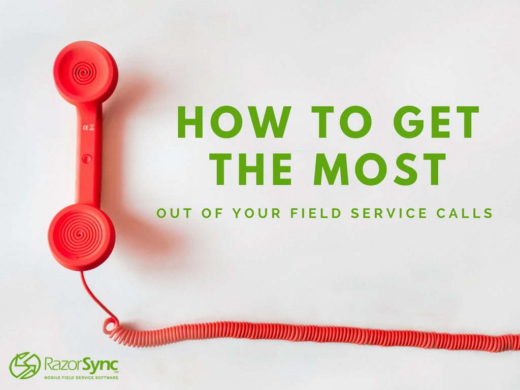 How to Get the Most Out of Your Field Service Calls RazorSync Field